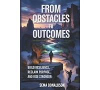 FROM OBSTACLES TO OUTCOMES: BUILD RESILIENCE, RECLAIM PURPOSE, AND RISE STRONGER