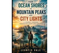 From Ocean Shores to Mountain Peaks and City Lights: A Journey Through Vancouver, Banff and Toronto”