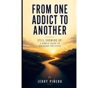 FROM ONE ADDICT TO ANOTHER: STILL SHOWING UP: A SIMPLE GUIDE TO BREAKING THE CYCLE