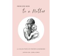 From One Mom to a Mother: Poetry & Momisms: 1 (Jessica Urlichs: Early Motherhood Poetry & Prose Collection)