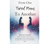 From One Tired Mum to Another: Honest advice, emotional support, and practical help for exhausted mums