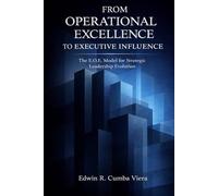 FROM OPERATIONAL EXCELLENCE TO EXECUTIVE INFLUENCE: The E.O.E. Model for Strategic Leadership Evolution
