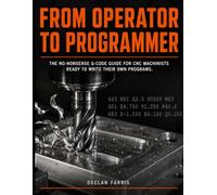 From Operator to Programmer: The No-Nonsense G-Code Guide for CNC Machinists Ready to Write Their Own Programs
