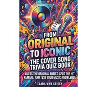 From Original to Iconic: The Cover Song Trivia Quiz Book: Guess the Original Artist, Spot the Hit Remake, and Test Your Music Knowledge