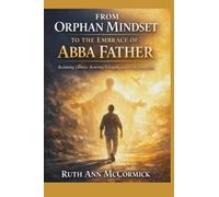 From Orphan Mindset to The Embrace of Abba Father: Reclaiming Identity, Restoring Belonging, and Living from Love (Gideon Truth Army Series)