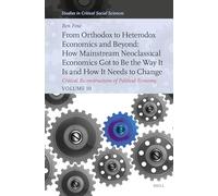From Orthodox to Heterodox Economics and Beyond: How Mainstream Neoclassical Economics Got to Be the Way It Is and How It Needs to Change: Critical ... 10: 363 (Studies in Critical Social Sciences)