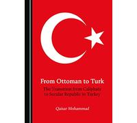 From Ottoman to Turk: The Transition from Caliphate to Secular Republic in Turkey