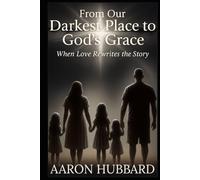 From Our Darkest Place To God's Grace: When Love Rewrites the Story