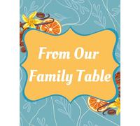 From Our Family Table: Family Recipe Keeper Record 50 Comfort Food Favorites, Celebrations, and Cherished Traditions, Daughter, Son, Grandchild, Niece, Nephew Gift,