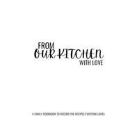 From Our Kitchen With Love: A Family Cookbook to Record the Recipes Everyone Loves