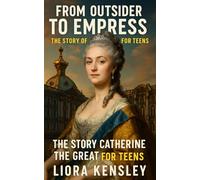 From Outsider to Empress: The Story of Catherine the Great (Biographies for Teens)