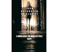 From Overwhelm to Clarity: A Guided Reset for When Life Feels Heavy