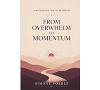 FROM OVERWHELM TO MOMENTUM: Navigating the In-Between