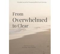 From Overwhelmed to Clear: A Guided Journal for Processing What You're Carrying