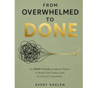 FROM OVERWHELMED TO DONE: An ADHD-Friendly Academic Planner to Break Task Paralysis and End School Overwhelm.