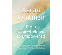 From Overwhelmed to Empowered: A Step-by-Step Guide for Entrepreneurs and Side Hustlers to Master Productivity, Conquer Burnout, and Achieve Goals Faster