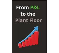 From P&L to the Plant Floor: A Practitioner's Guide to Manufacturing Operations Improvement