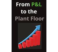 From P&L to the Plant Floor: A Practitioner's Guide to Manufacturing Operations Improvement