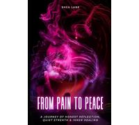 FROM PAIN TO PEACE: A journey of honest reflection, quiet strength and inner healing.