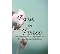 From Pain to Peace: Walking the path to Forgiveness to find inner peace, with faith as your main guide.