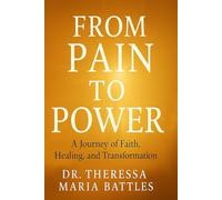 From Pain to Power: A Journey of Faith, Healing and Transformation