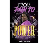 FROM PAIN TO POWER: A transformational journey from everything that tried to break you… to everything God is raising you to become.