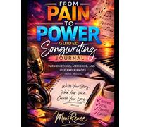 From Pain to Power: Guided Songwriting Journal: A creative workbook for turning emotions, memories, and life experiences into powerful songs.
