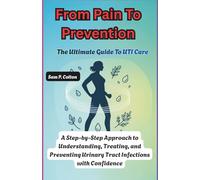 From Pain to Prevention: The Ultimate Guide to UTI Care: A Step-by-Step Approach to Understanding, Treating, and Preventing Urinary Tract Infections ... Guide to Self-Help, Health, and Fitness)