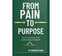 From Pain to Purpose: Islamic Self-Help for Overcoming Adversity