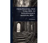 From Palmyra, New York, 1830, to Independence, Missouri, 1894. ...