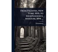 From Palmyra, New York, 1830, to Independence, Missouri, 1894. ...