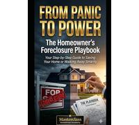 From Panic to Power: The Homeowner’s Foreclosure Playbook: Your Step-by-Step Guide to Saving Your Home or Walking Away Smartly