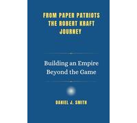 From Paper Patriots: The Robert Kraft Journey: Building an Empire Beyond the Game (Legends of Prosperity: The Billionaire Biography Collection)