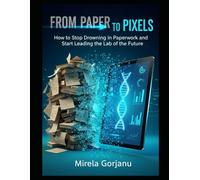FROM PAPER TO PIXELS: A Manager’s Guide to Electronic Lab Notebooks (ELN), Digital Transformation, and Laboratory Automation for Future-Proof Research and FDA Compliance. (Pharma’s AI Transformation)
