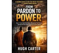 From Pardon To Power: How I Took Back My Name, Reclaimed My Future, and Turned a System Meant to Break Me into My Greatest Power