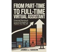 From Part-Time to Full-Time Virtual Assistant: Financial Planning and Income Strategies to Replace Your Day Job (The Virtual Assistant Money Path)
