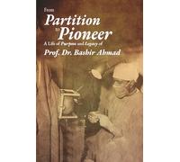 From Partition to Pioneer (Full Color Edition): Dr. Bashir Ahmad: Pakistan's Medical Pioneer Legacy