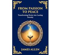 From Passion to Peace: Transforming Desire into Lasting Serenity (Large Print Deluxe Edition For Easy Reading): 73 (Library of Alexandria)