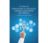 From Patient to Advocate: Turning Survivorship into Impact: A Healthcare Advocate's Guide