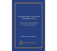 From patronage to proficiency in the public service: an inquiry into professional qualification and methods of recruitment in the civil service and the municipal state