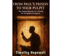 From Paul's Prison to Your Pulpit: The Timeless Relevance of 2 Timothy For The Modern Evangelical (The New Testament For Today’s Evangelical Christian)