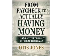 From Paycheck to Actually Having Money: 12 No-BS Steps to Finally Get Ahead Financially
