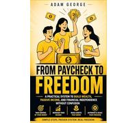 FROM PAYCHECK TO FREEDOM: A Practical Guide to Financial Freedom, Passive Income, and Building Wealth Without Confusion