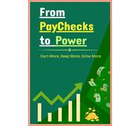 From PayChecks to Power: Earn More, Keep More, Grow More