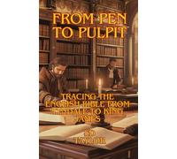 From Pen to Pulpit: Tracing the English Bible from Tyndale to King James (The Mindful Believer:Understanding Christian Spirituality)