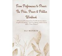 From Performance to Power: The Poise, Power & Politics Workbook: A Practical Companion for Women ready to stop Performing, start Leading, and reclaim their True Power