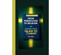 FROM PERSECUTOR TO BELIEVER: MY JOURNEY FROM ISLAM TO CHRIST