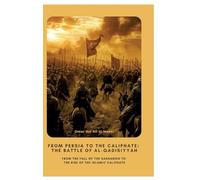 From Persia to the Caliphate: The Battle of al-Qadisiyyah: From the Fall of the Sassanids to the Rise of the Islamic Caliphate