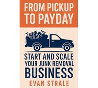 From Pickup to Payday: Start and Scale Your Junk Removal Business