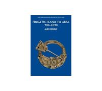 From Pictland to Alba, 789-1070: Scotland, 789-1070: No. 2 (New Edinburgh History of Scotland)